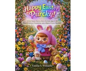 Happy Easter, Purcky!: A Fun Easter Bunny Story for Kids Ages 4-12 About Kindness, Friendship, and a Magical Easter Egg Hunt