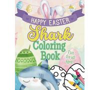 Happy Easter Shark Coloring Book: Dive Into an Easter Adventure with Sharks, Easter Eggs, Bunnies & Ocean Fun!