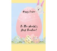 Happy Easter To The World’s Best Teacher - Notebook: Teacher Notebook