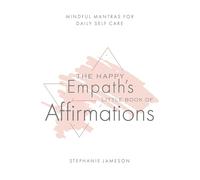 Happy Empath's Little Book of Affirmations: Mindful Mantras for Daily Self-Care