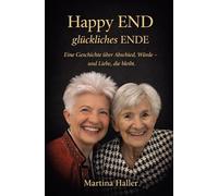 Happy END - Glückliches ENDE: Eine Geschichte über Abschied, Würde - und Liebe, die bleibt.