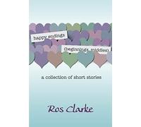happy endings (beginnings, middles): a collection of short stories