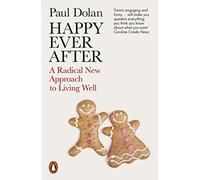 Happy Ever After – A Radical New Approach to Living Well – Penguin Books