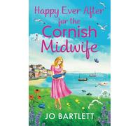 Happy Ever After for the Cornish Midwife: The emotional final instalment in the Cornish Midwives series from Jo Bartlett (The Cornish Midwife Series, 8)