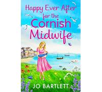 Happy Ever After for the Cornish Midwife: The emotional final instalment in the Cornish Midwives series from Jo Bartlett