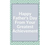 Happy Father’s Day From Your Greatest Achievement: Funny Father's Day 2020 Gift:Notebook, Novelty gift for The best Dad, Great alternative to a card