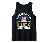 Happy Father's Day and yes It's My 25th Birthday dad Tank Top