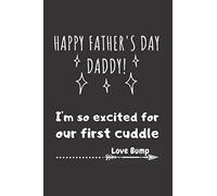 Happy Father's Day Daddy I'm so Excited for our First Cuddle Love Bump: Perfect Father's Day Gifts for Expecting Dad, 6 x 9 inches, 120 pages