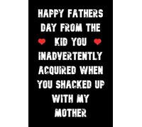 Happy Fathers Day from the kid you inadvertently acquired when you shacked up with my Mother: Notebook, Funny Novelty gift for a great Dad, Fathers ... Father's Day: Great Alternative To A Card