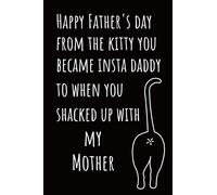 Happy Father's Day from the Kitty You Became Insta Daddy to When You Shacked up with my Mother: Notebook Funny Novelty Gift for a Great Dad To Write In