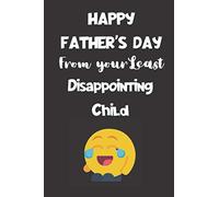 Happy Father's Day From your Least Disappointing Child: Funny Gift for Fathers Day, Blank Lined Notebook, Journal Gifts, Composition Notebook, 6 x 9 inches