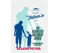 Happy Father's Day | The Respected President Father: 50 Reasons Why Dad Are Our Hero