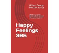 Happy Feelings 365: 365 Days of Positive Activities, Reflection and Growth to build a happier life, one brick at a time. By Gilbert George Pennant Jr. ... Very Good as a way into the Happiness Zone