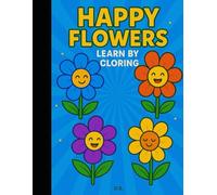HAPPY FLOWERS: LEARN BY COLORING!