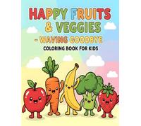 Happy Fruits & Veggies - Waving Goodbye Coloring Book for Kids: 50 Cute and Simple Kawaii Food Drawings for Fun Early Learning Ages 2-5 (Happy Food Friends - Fun Coloring Adventures for Kids Ages 2-5)