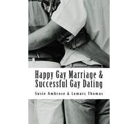 Happy Gay Marriage & Successful Gay Dating: The ultimate guide & relationship advice for the married, coupled up and singletons