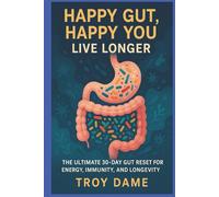 Happy Gut, Happy You Live Longer: Reset Gut Health in 30 Days with Probiotics, Prebiotics & Butyrate a Plan to Heal Your Gut, Boost Immunity & Live Longe