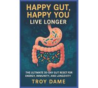 Happy Gut, Happy You Live Longer: Reset Gut Health in 30 Days with Probiotics, Prebiotics & Butyrate a Plan to Heal Your Gut, Boost Immunity & Live Longe