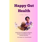 Happy Gut Health: Break Free from Digestive Distress, Heartburn, and Gastritis with Somatic Exercises.