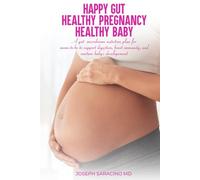 HAPPY GUT, HEALTHY PREGNANCY, HEALTHY BABY: A GUT MICROBIOME NUTRITION PLAN FOR MOMS-TO-BE TO SUPPORT DIGESTION, BOOST IMMUNITY, AND NURTURE BABY’S DEVELOPMENT
