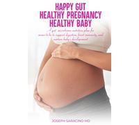 HAPPY GUT, HEALTHY PREGNANCY, HEALTHY BABY: A GUT MICROBIOME NUTRITION PLAN FOR MOMS-TO-BE TO SUPPORT DIGESTION, BOOST IMMUNITY, AND NURTURE BABY’S DEVELOPMENT