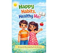Happy Habits, Healthy Me!: A Fun and Friendly Guide to Growing Up Great!