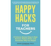 Happy Hacks for Teachers: 51 Science-Backed Ways to Beat Burnout, Reduce Stress, and Remember Why You Stayed