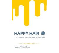 Happy Hair - The definitive guide to giving up shampoo: Save money, ditch the toxic ingredients and release your hair’s natural beauty with No Poo