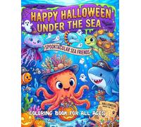 HAPPY HALLOWEEN UNDER THE SEA: SPOOKTACULAR SEA FRIENDS COLORING BOOK FOR ALL AGES