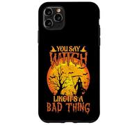 Happy Halloween You Say Witch Like It's A Bad Thing Case for iPhone 11 Pro Max