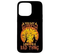 Happy Halloween You Say Witch Like It's A Bad Thing Case for iPhone 15 Pro Max