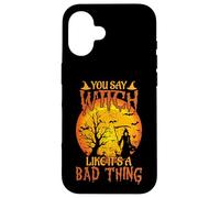 Happy Halloween You Say Witch Like It's A Bad Thing Case for iPhone 16