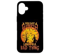 Happy Halloween You Say Witch Like It's A Bad Thing Case for iPhone 16 Plus