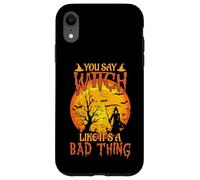 Happy Halloween You Say Witch Like It's A Bad Thing Case for iPhone XR