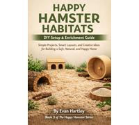 Happy Hamster Habitats - DIY Setup & Enrichment Guide: Simple Projects, Smart Layouts, and Creative Ideas for Building a Safe, Natural, and Happy Home (The Happy Hamster Series)
