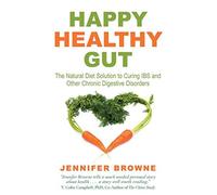Happy Healthy Gut: The Plant-Based Diet Solution to Curing IBS and Other Chronic Digestive Disorders