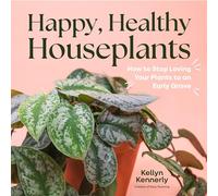 Happy, Healthy Houseplants: How to Stop Loving Your Plants to an Early Grave