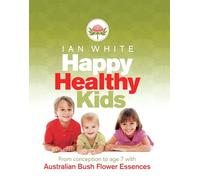 Happy Healthy Kids: From conception to age seven with Australian Bush Flower Essences