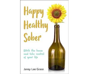 Happy Healthy Sober: Ditch the booze and take control of your life