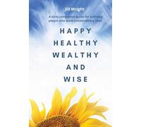 Happy Healthy Wealthy and Wise: A daily companion guide for ordinary people who want extraordinary lives