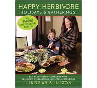 Happy Herbivore Holidays & Gatherings: Easy Plant-Based Recipes for Your Healthiest Celebrations and Special Occasions (Happy Hervibore)