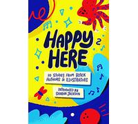 Happy Here: 10 stories from Black British authors & illustrators: 10 stories from Black British authors & illustrators