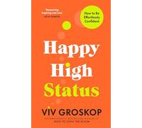 Happy High Status: How to Build an Inner Confidence That Lasts