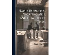 Happy Homes for Working Men, and How to Get Them