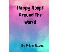 Happy Hoops Around The World: A Story of Emotions, Joy, and Cultural Discovery Through Hula Hooping (Emotional Growth Books for Children)