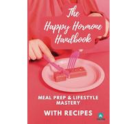 Happy Hormone Handbook: Meal prep & Lifestyle Mastery for Rebel Queenagers