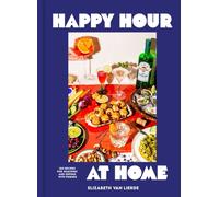 Happy Hour at Home : 100 Recipes for Snacking and Sipping with Friends