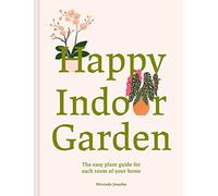 Happy Indoor Garden : The easy plant guide for each room of your home