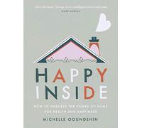 Happy Inside : How to harness the power of home for health and happiness