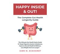 Happy Inside & Out! The Complete Gut Health Longevity Guide: The Ultimate Gut Health Hacks Guide to Target Digestive System Imbalances, Improve Overall Health & Wellness, Lose Weight and Live Longer!